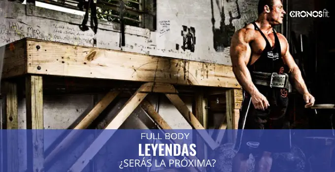 Las rutinas Full Body de las Leyendas, ¿Serás la próxima? 6 Full Body Leyendas